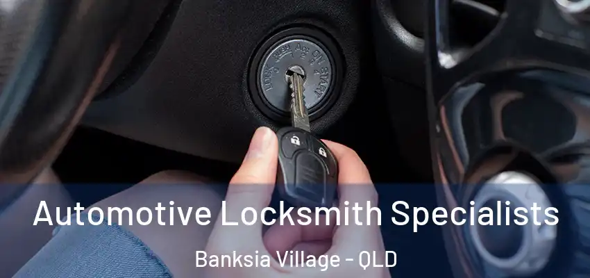  Automotive Locksmith Specialists Banksia Village - QLD