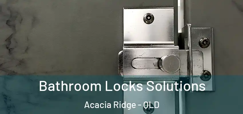 Bathroom Locks Solutions Acacia Ridge - QLD