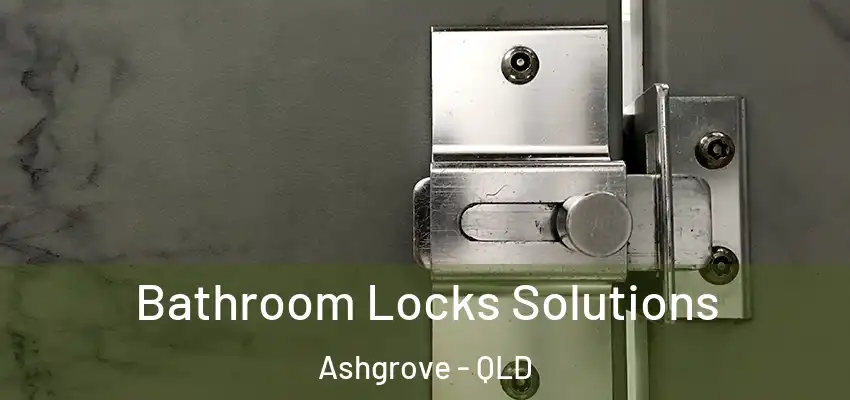  Bathroom Locks Solutions Ashgrove - QLD