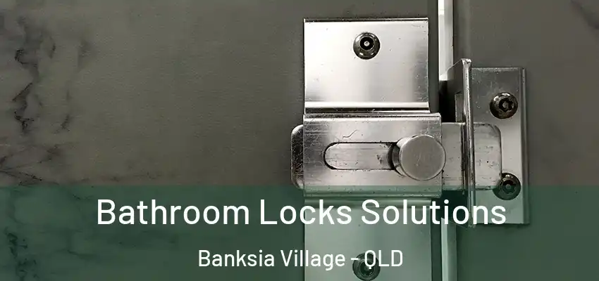  Bathroom Locks Solutions Banksia Village - QLD