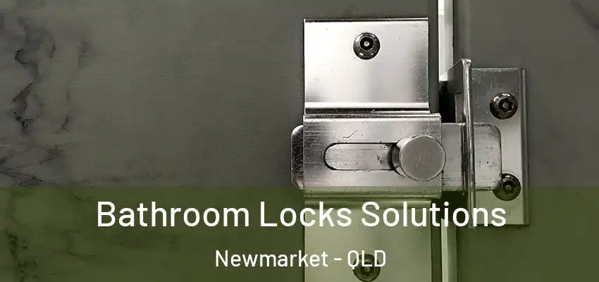  Bathroom Locks Solutions Newmarket - QLD