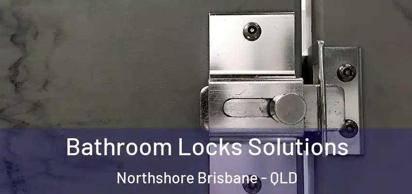  Bathroom Locks Solutions Northshore Brisbane - QLD