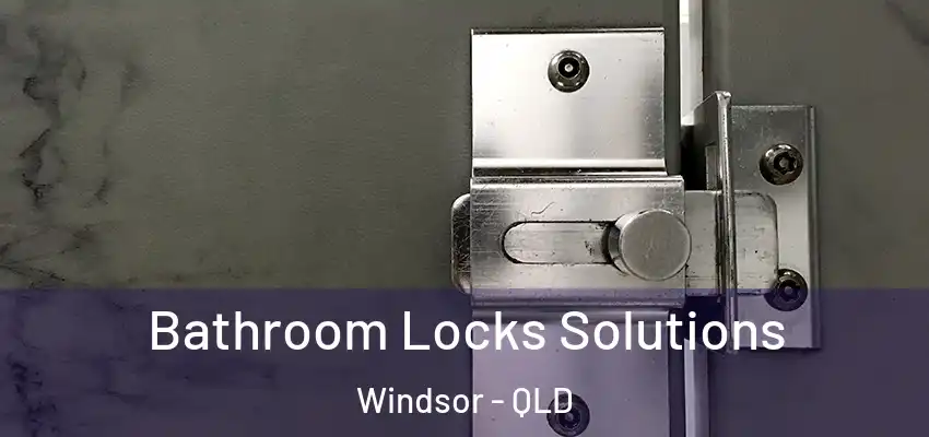  Bathroom Locks Solutions Windsor - QLD