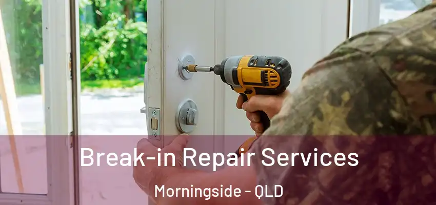 Break-in Repair Services Morningside - QLD