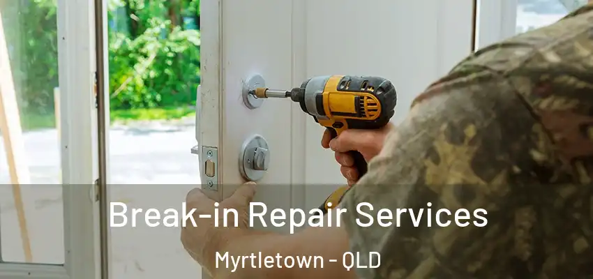 Break-in Repair Services Myrtletown - QLD