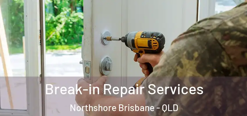  Break-in Repair Services Northshore Brisbane - QLD