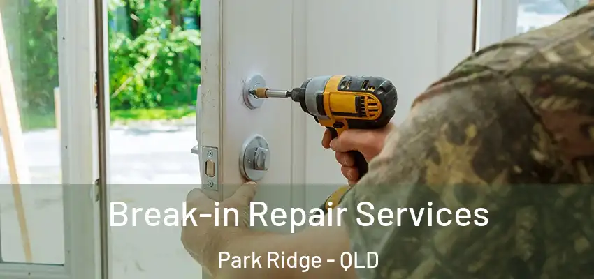  Break-in Repair Services Park Ridge - QLD