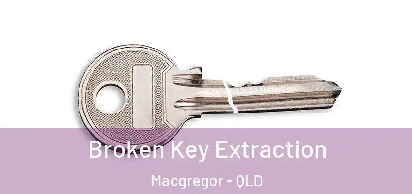 Broken Key Extraction Macgregor - QLD