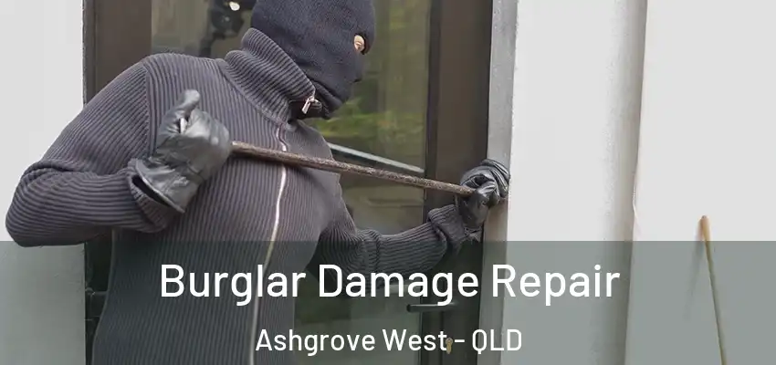 Burglar Damage Repair Ashgrove West - QLD