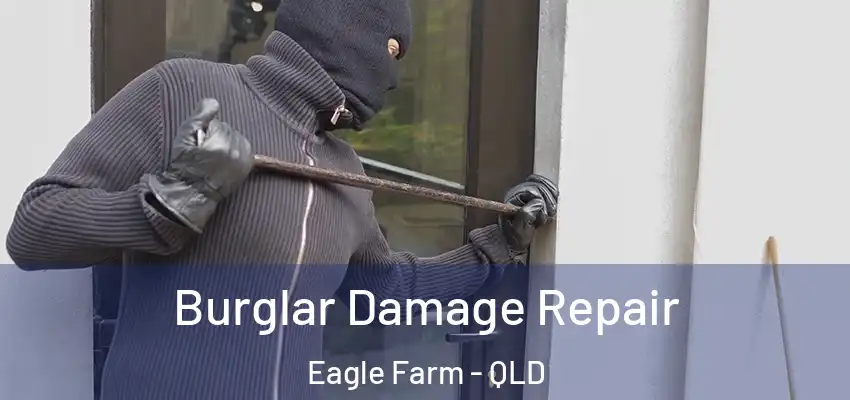 Burglar Damage Repair Eagle Farm - QLD