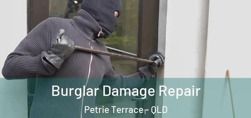 Burglar Damage Repair Petrie Terrace - QLD