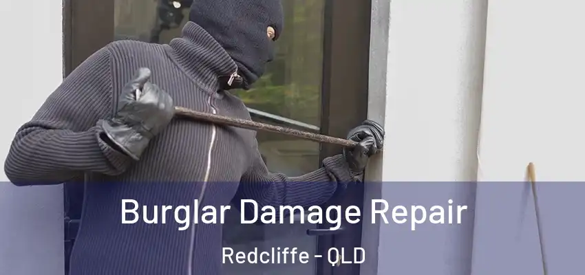 Burglar Damage Repair Redcliffe - QLD