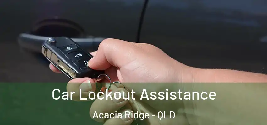  Car Lockout Assistance Acacia Ridge - QLD