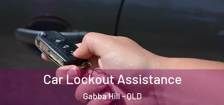 Car Lockout Assistance Gabba Hill - QLD