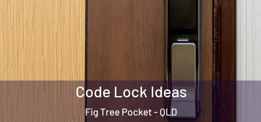  Code Lock Ideas Fig Tree Pocket - QLD