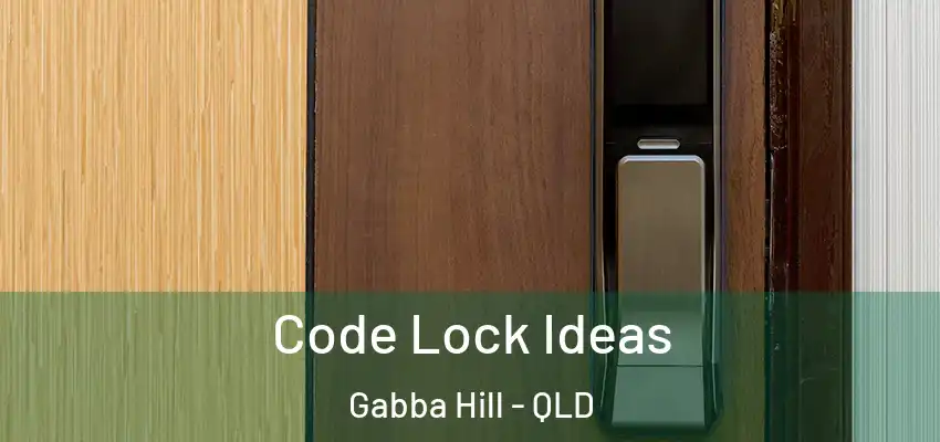 Code Lock Ideas Gabba Hill - QLD