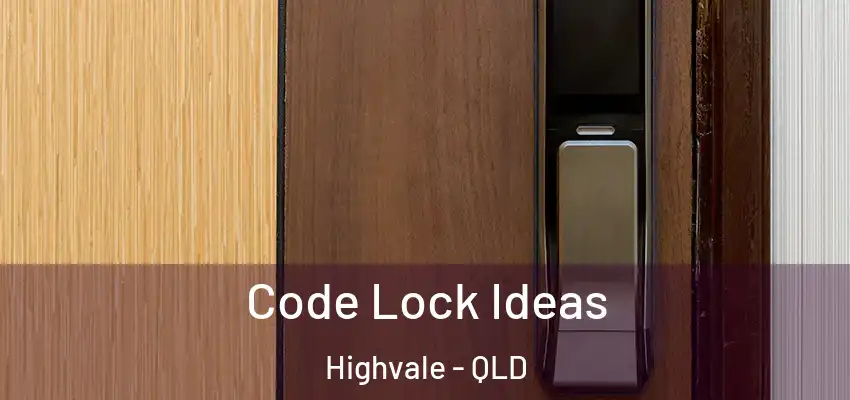  Code Lock Ideas Highvale - QLD