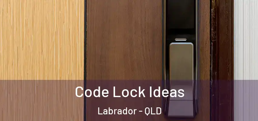  Code Lock Ideas Labrador - QLD