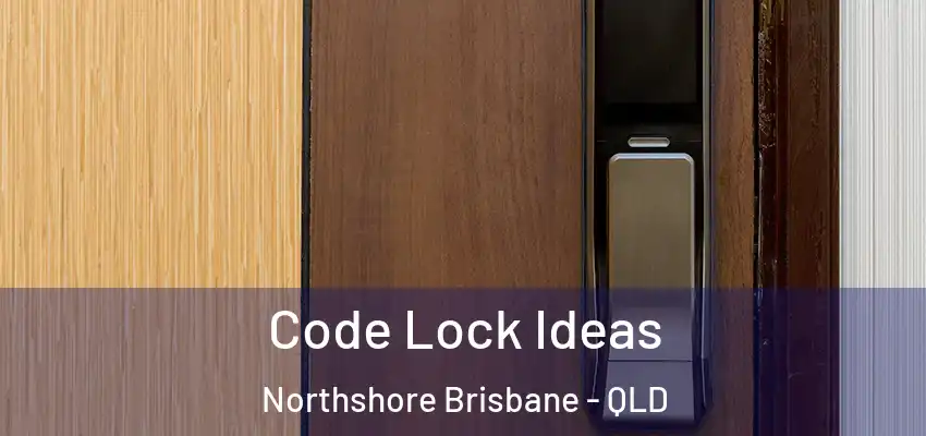  Code Lock Ideas Northshore Brisbane - QLD
