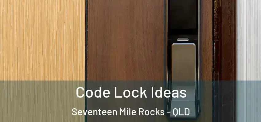  Code Lock Ideas Seventeen Mile Rocks - QLD