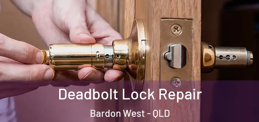 Deadbolt Lock Repair Bardon West - QLD