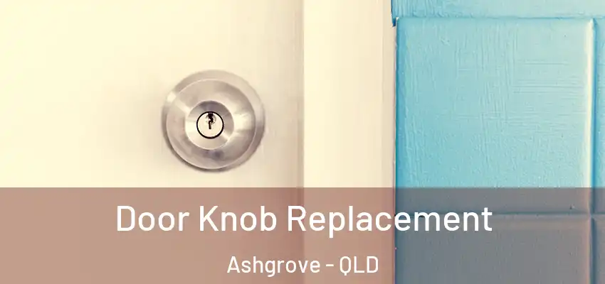 Door Knob Replacement Ashgrove - QLD