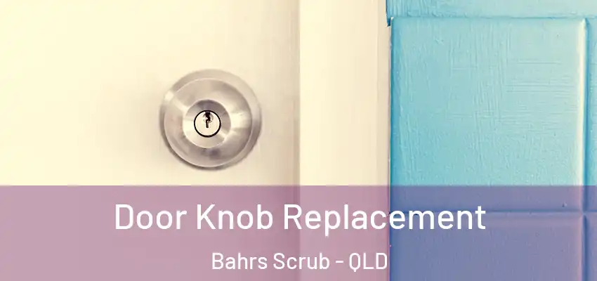 Door Knob Replacement Bahrs Scrub - QLD