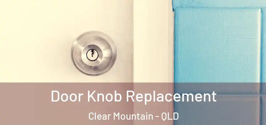  Door Knob Replacement Clear Mountain - QLD