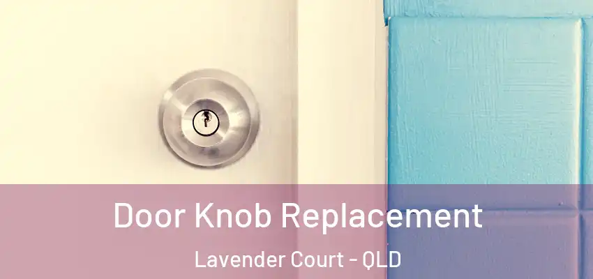  Door Knob Replacement Lavender Court - QLD