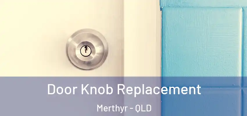  Door Knob Replacement Merthyr - QLD