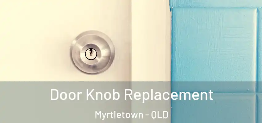 Door Knob Replacement Myrtletown - QLD