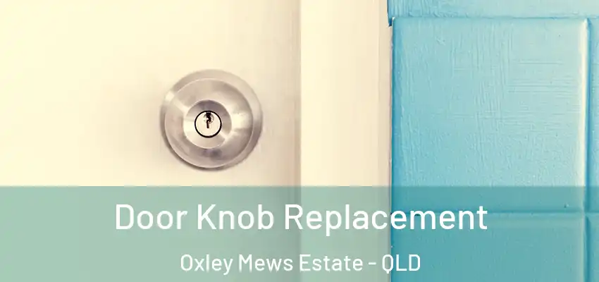 Door Knob Replacement Oxley Mews Estate - QLD