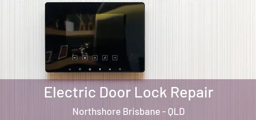 Electric Door Lock Repair Northshore Brisbane - QLD