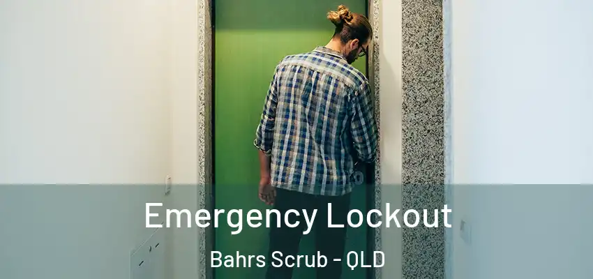 Emergency Lockout Bahrs Scrub - QLD