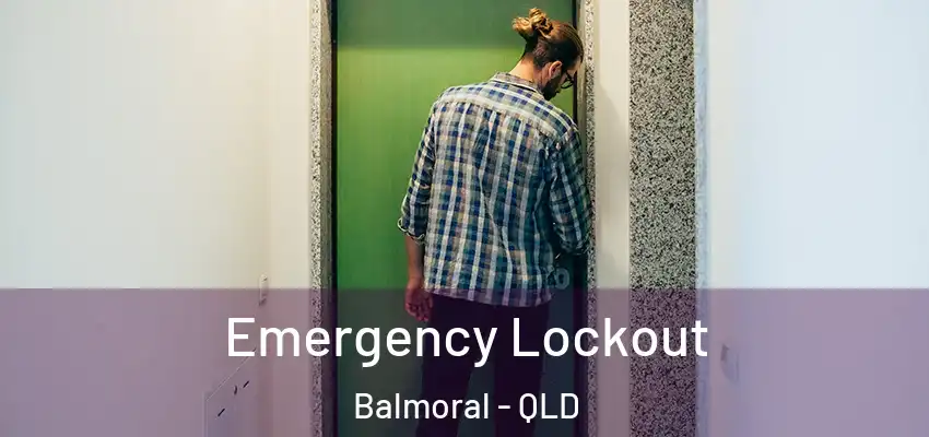 Emergency Lockout Balmoral - QLD