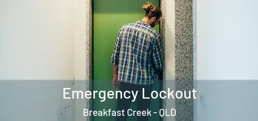 Emergency Lockout Breakfast Creek - QLD