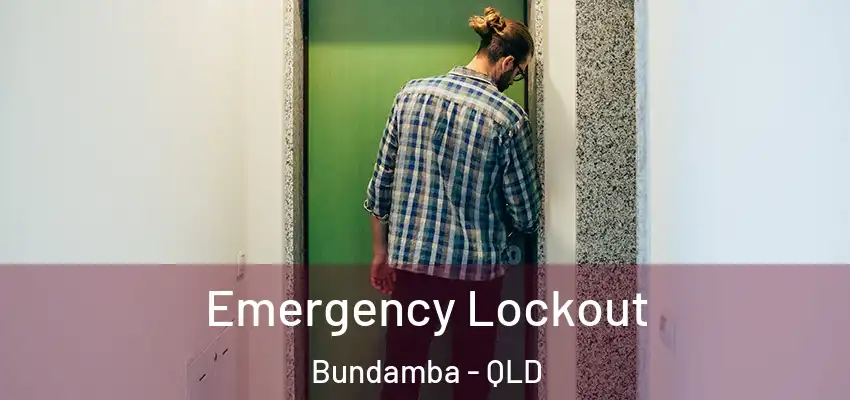  Emergency Lockout Bundamba - QLD