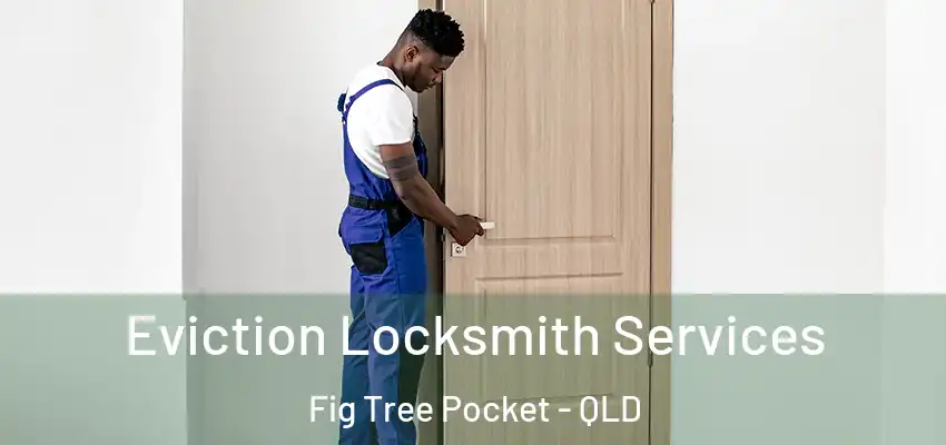 Eviction Locksmith Services Fig Tree Pocket - QLD