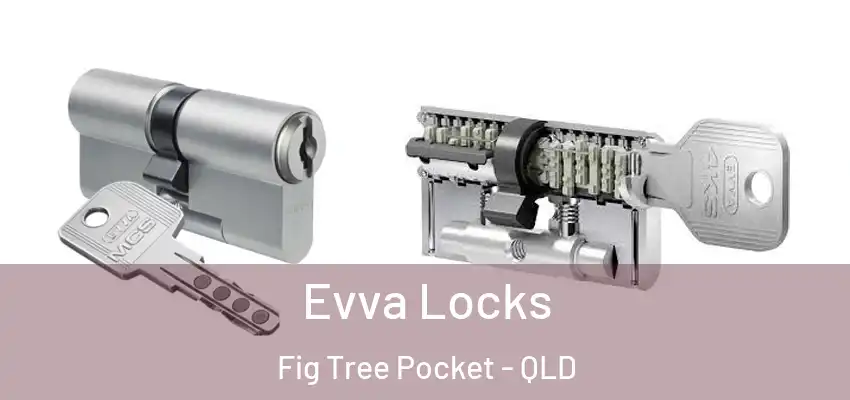 Evva Locks Fig Tree Pocket - QLD
