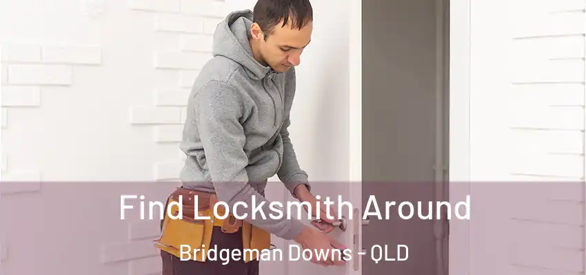  Find Locksmith Around Bridgeman Downs - QLD