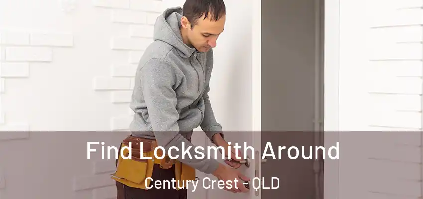  Find Locksmith Around Century Crest - QLD