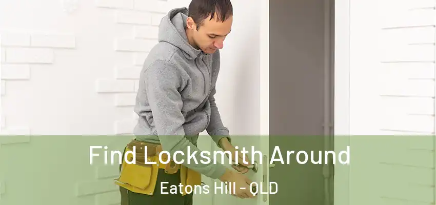 Find Locksmith Around Eatons Hill - QLD