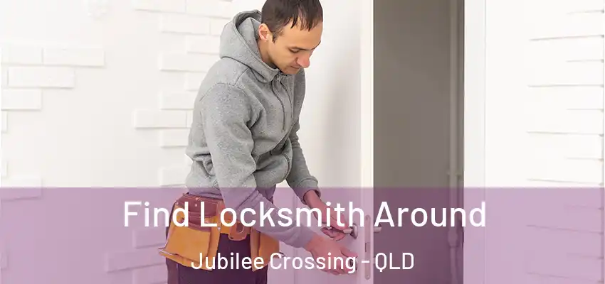  Find Locksmith Around Jubilee Crossing - QLD