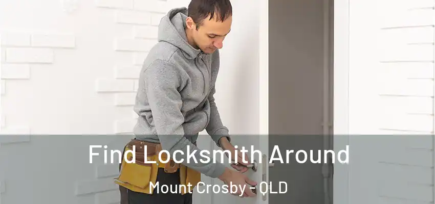 Find Locksmith Around Mount Crosby - QLD