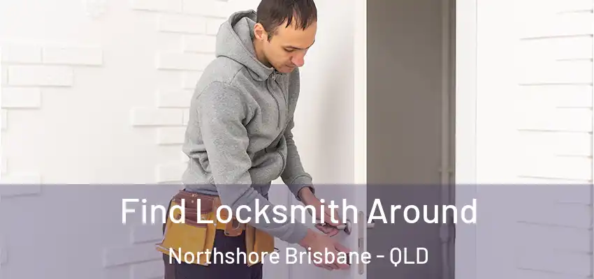 Find Locksmith Around Northshore Brisbane - QLD