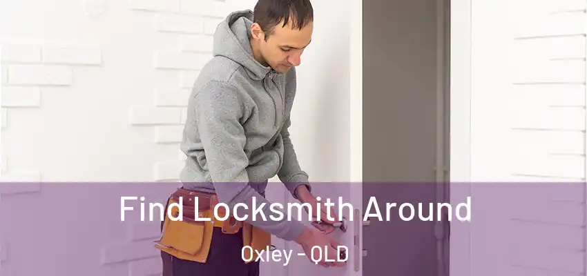 Find Locksmith Around Oxley - QLD