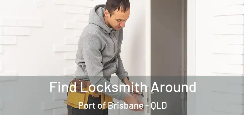  Find Locksmith Around Port of Brisbane - QLD
