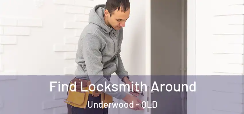  Find Locksmith Around Underwood - QLD
