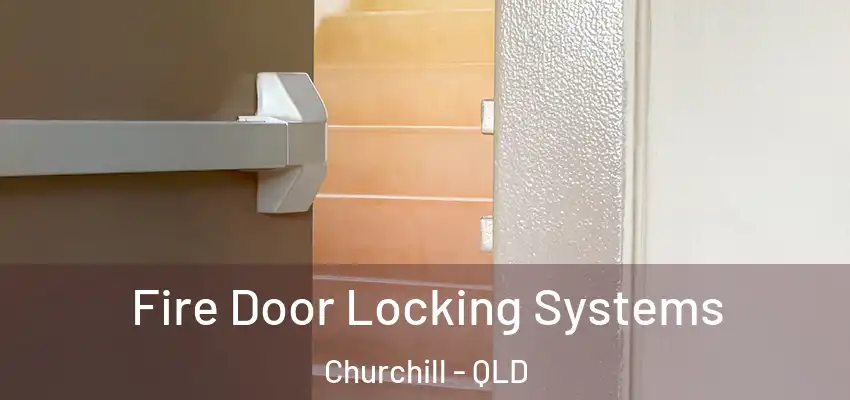  Fire Door Locking Systems Churchill - QLD