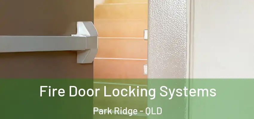  Fire Door Locking Systems Park Ridge - QLD